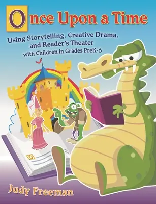 A fost odată ca niciodată: Utilizarea povestirii, a teatrului creativ și a teatrului de cititori cu copiii din clasele Prek-6 - Once Upon a Time: Using Storytelling, Creative Drama, and Reader's Theater with Children in Grades Prek-6