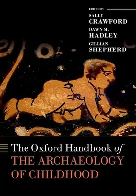 Manualul Oxford de arheologie a copilăriei (The Oxford Handbook of the Archaeology of Childhood) - The Oxford Handbook of the Archaeology of Childhood