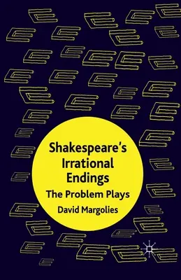 Încheierile iraționale ale lui Shakespeare: Piesele cu probleme - Shakespeare's Irrational Endings: The Problem Plays