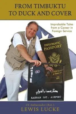 De la Timbuktu la Duck and Cover: Improbable Tales from a Career in Foreign Service (Povești improbabile dintr-o carieră în serviciul extern) - From Timbuktu to Duck and Cover: Improbable Tales from a Career in Foreign Service