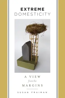Domesticitate extremă: O privire de la margine - Extreme Domesticity: A View from the Margins