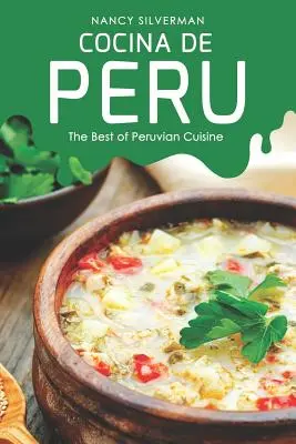 Cocina de Peru: Cele mai bune preparate din bucătăria peruviană - Cocina de Peru: The Best of Peruvian Cuisine