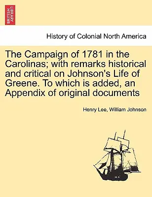 The Campaign of 1781 in the Carolinas; with remarks historical and critical on Johnson's Life of Greene. La care se adaugă un apendice de documente originale - The Campaign of 1781 in the Carolinas; with remarks historical and critical on Johnson's Life of Greene. To which is added, an Appendix of original do