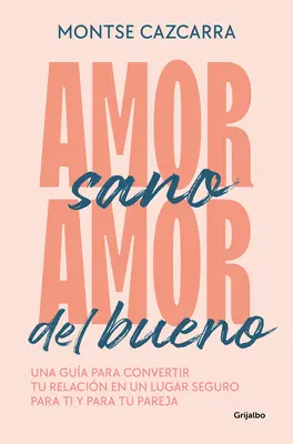 Amor Sano, Amor del Bueno: Una Gua Para Convertir Tu Relacin En Un Lugar Segur O Para Ti Y Para Tu Pareja / Dragoste sănătoasă, dragoste bună. un ghid - Amor Sano, Amor del Bueno: Una Gua Para Convertir Tu Relacin En Un Lugar Segur O Para Ti Y Para Tu Pareja / Healthy Love, Good Love. a Guide
