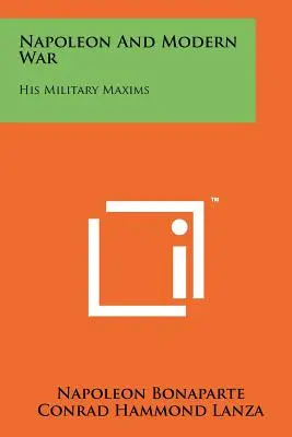 Napoleon și războiul modern: maximele sale militare - Napoleon and Modern War: His Military Maxims