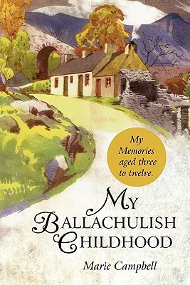 Copilăria mea din Ballachulish: Amintirile mele de la vârsta de trei la doisprezece ani. - My Ballachulish Childhood: My Memories Aged Three to Twelve.