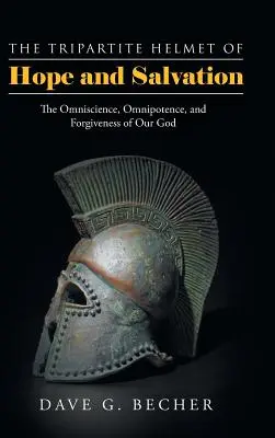 Casca tripartită a speranței și a mântuirii: Omnisciența, omnipotența și iertarea Dumnezeului nostru - The Tripartite Helmet of Hope and Salvation: The Omniscience, Omnipotence, and Forgiveness of Our God