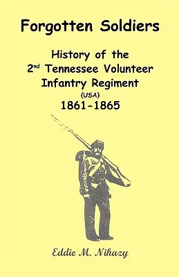 Soldați uitați: Istoria Regimentului 2 Infanterie voluntară Tennessee (SUA) 1861-1865 - Forgotten Soldiers: History of the 2nd Tennessee Volunteer Infantry Regiment (USA) 1861-1865