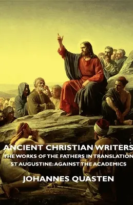 Scriitori creștini antici - Operele Părinților în traducere - Sfântul Augustin: Împotriva academicienilor - Ancient Christian Writers - The Works of the Fathers in Translation - St Augustine: Against the Academics