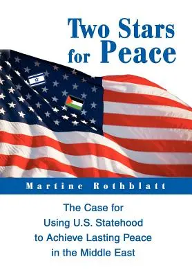 Două stele pentru pace: Argumente în favoarea utilizării statutului de stat al SUA pentru a obține o pace durabilă în Orientul Mijlociu - Two Stars for Peace: The Case for Using U.S. Statehood to Achieve Lasting Peace in the Middle East