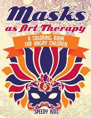 Măștile ca terapie prin artă: O carte de colorat pentru copiii furioși - Masks as Art Therapy: A Coloring Book for Angry Children