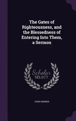 Porțile dreptății și binecuvântarea de a intra în ele, o predică (The Gates of Righteousness, and the Blessedness of Entering Into Them) - The Gates of Righteousness, and the Blessedness of Entering Into Them, a Sermon