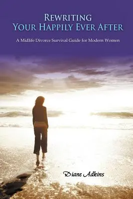 Rescrierea fericirii tale până la adânci bătrâneți: Un ghid de supraviețuire a divorțului la mijlocul vieții pentru femeile moderne - Rewriting Your Happily Ever After: A Midlife Divorce Survival Guide for Modern Women