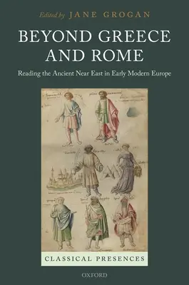 Dincolo de Grecia și Roma: Lectura Orientului Apropiat Antic în Europa modernă timpurie - Beyond Greece and Rome: Reading the Ancient Near East in Early Modern Europe