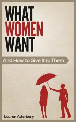 Ce vor femeile... și cum să le oferi - What Women Want...And How to Give it to Them
