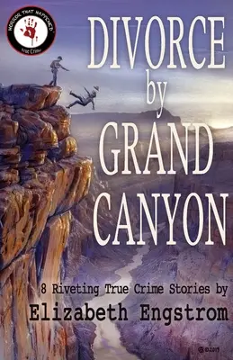 Divorțul prin Grand Canyon: 8 povești fascinante despre crime adevărate - Divorce by Grand Canyon: 8 Riveting True Crime Stories