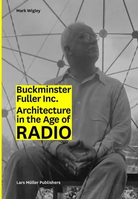 Buckminster Fuller Inc: Arhitectura în era radioului - Buckminster Fuller Inc.: Architecture in the Age of Radio