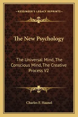 Noua Psihologie: The Universal Mind, The Conscious Mind, The Creative Process V2 - The New Psychology: The Universal Mind, The Conscious Mind, The Creative Process V2