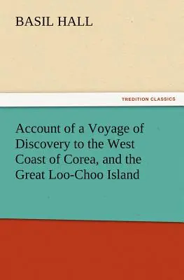 Relatarea unei călătorii de descoperire a coastei de vest a Coreei și a marii insule Loo-Choo - Account of a Voyage of Discovery to the West Coast of Corea, and the Great Loo-Choo Island