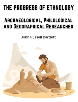 Progresul etnologiei: Cercetări arheologice, filologice și geografice - The Progress of Ethnology: Archaeological, Philological and Geographical Researches