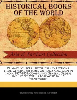 Campania generalului-locotenent Sir James Outram în India, 1857-1858; cuprinzând ordine generale și depeșe - Lieut.-General Sir James Outram's Campaign in India, 1857-1858; Comprising General Orders and Despat
