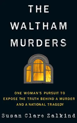Crimele din Waltham: Căutarea unei femei de a dezvălui adevărul din spatele unei crime și a unei tragedii naționale - The Waltham Murders: One Woman's Pursuit to Expose the Truth Behind a Murder and a National Tragedy