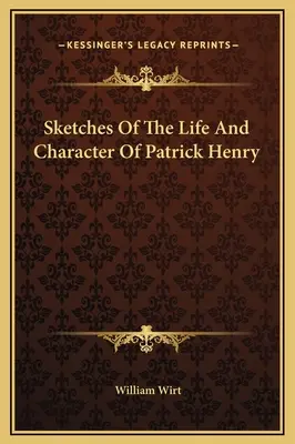 Sketches Of The Life And Character Of Patrick Henry