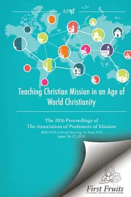 Predarea misiunii creștine într-o epocă a creștinismului mondial: Lucrările din 2016 ale Asociației Profesorilor de Misiune (The Association of Professors of Missions) - Teaching Christian Mission in an Age of World Christianity: The 2016 proceedings of The Association of Professors of Missions