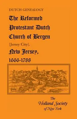 Genealogie olandeză: Biserica Reformată Protestantă Olandeză din Bergen [Jersey City], New Jersey, 1666-1788 - Dutch Genealogy: The Reformed Protestant Dutch Church of Bergen [Jersey City], New Jersey, 1666-1788