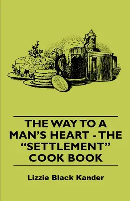 The Way to a Man's Heart - Cartea de bucate a așezării - The Way to a Man's Heart - The Settlement Cook Book