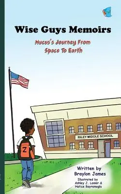Memoriile băieților înțelepți: Călătoria lui Mucus din spațiu pe Pământ (Cartea 1) - Wise Guys Memoirs: Mucus's Journey From Space To Earth (Book 1)