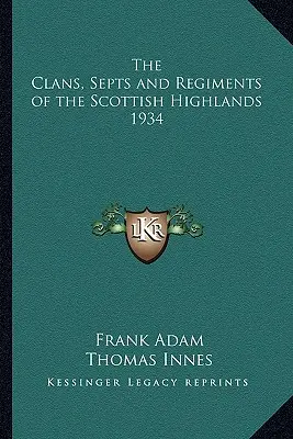 Clanurile, septele și regimentele din Scottish Highlands 1934 - The Clans, Septs and Regiments of the Scottish Highlands 1934