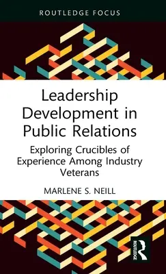 Leadership Development in Public Relations: Explorarea crucilor de experiență în rândul veteranilor din industrie - Leadership Development in Public Relations: Exploring Crucibles of Experience Among Industry Veterans
