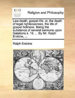 Moartea Legii, Viața Evangheliei: Or, the Death of Legal Righteousness, the Life of Gospel Holiness. Substanța mai multor predici despre Galatio - Law-Death, Gospel-Life: Or, the Death of Legal Righteousness, the Life of Gospel Holiness. Being the Substance of Several Sermons Upon Galatio