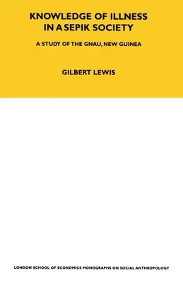 Cunoașterea bolii într-o societate Sepik: Un studiu despre Gnau, Noua Guinee Volumul 52 - Knowledge of Illness in a Sepik Society: A Study of the Gnau, New Guinea Volume 52