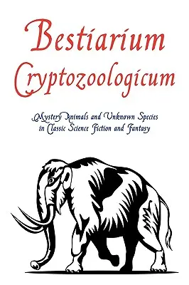 Bestiarium Cryptozoologicum: Animale misterioase și specii necunoscute în Science Fiction și Fantasy clasice - Bestiarium Cryptozoologicum: Mystery Animals and Unknown Species in Classic Science Fiction and Fantasy