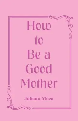 Cum să fii o mamă bună - How to Be a Good Mother