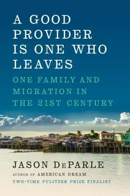 Un furnizor bun este unul care pleacă: O familie și migrația în secolul XXI - A Good Provider Is One Who Leaves: One Family and Migration in the 21st Century