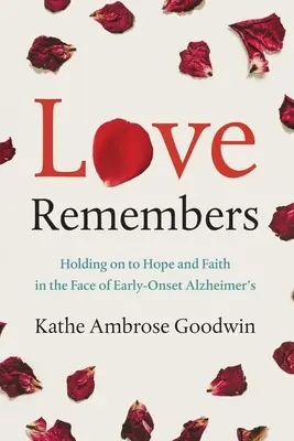 Dragostea își amintește: Menținerea speranței și a credinței în fața bolii Alzheimer cu debut timpuriu (Holding on to Hope and Faith in the Face of Early-Onset Alzheimer's) - Love Remembers: Holding on to Hope and Faith in the Face of Early-Onset Alzheimer's