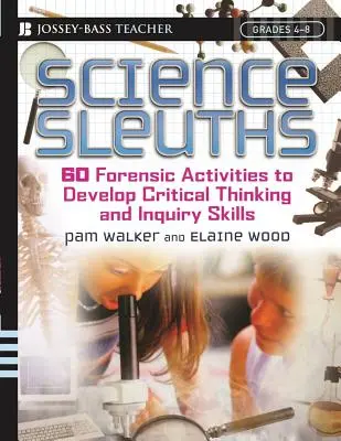 Science Sleuths: 60 de activități criminalistice pentru dezvoltarea gândirii critice și a abilităților de investigare, clasele 4 - 8 - Science Sleuths: 60 Forensic Activities to Develop Critical Thinking and Inquiry Skills, Grades 4 - 8