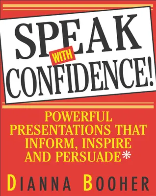 Vorbește cu încredere: Prezentări puternice care informează, inspiră și conving - Speak with Confidence: Powerful Presentations That Inform, Inspire and Persuade
