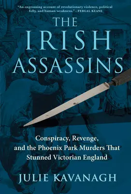 Asasinii irlandezi: Conspirație, răzbunare și crimele din Phoenix Park care au uimit Anglia victoriană - The Irish Assassins: Conspiracy, Revenge and the Phoenix Park Murders That Stunned Victorian England