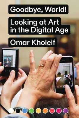 Adio, lume!: Privind la artă în era digitală - Goodbye, World!: Looking at Art in the Digital Age