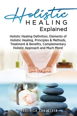 Explicarea vindecării holistice: Definiția vindecării holistice, elemente ale vindecării holistice, principii și metode, tratament și beneficii, vindecare complementară - Holistic Healing Explained: Holistic Healing Definition, Elements of Holistic Healing, Principles & Methods, Treatment & Benefits, Complementary H