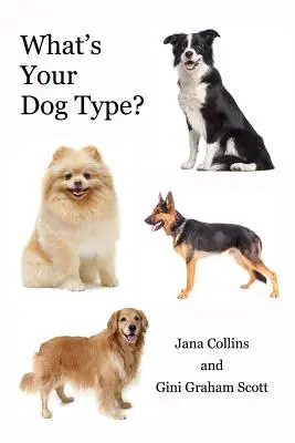 Care este tipul tău de câine? A New System for Understanding Yourself and Others, Improving Your Relationships, and Getting What You Want in Life - What's Your Dog Type?: A New System for Understanding Yourself and Others, Improving Your Relationships, and Getting What You Want in Life
