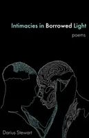 Intimități în lumină împrumutată: poezii - Intimacies in Borrowed Light: poems