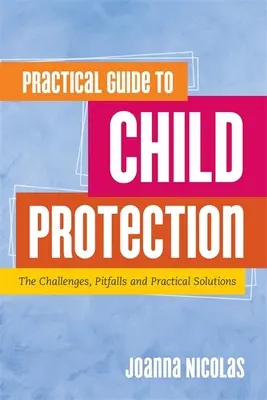Ghid practic pentru protecția copilului: Provocări, capcane și soluții practice - Practical Guide to Child Protection: The Challenges, Pitfalls and Practical Solutions