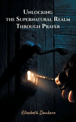 Deblocarea tărâmului supranatural prin rugăciune - Unlocking the Supernatural Realm Through Prayer