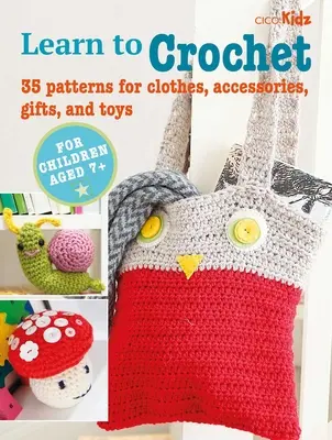 Carte pentru copii care învață să croșeteze - 35 de modele pentru haine, accesorii, cadouri și jucării - Children's Learn to Crochet Book - 35 Patterns for Clothes, Accessories, Gifts and Toys