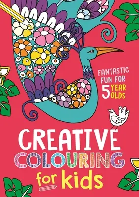 Colorare creativă pentru copii: Distracție fantastică pentru copiii de 5 ani - Creative Colouring for Kids: Fantastic Fun for 5 Year Olds